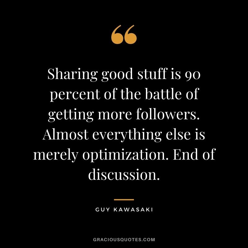 Sharing good stuff is 90 percent of the battle of getting more followers. Almost everything else is merely optimization. End of discussion.
