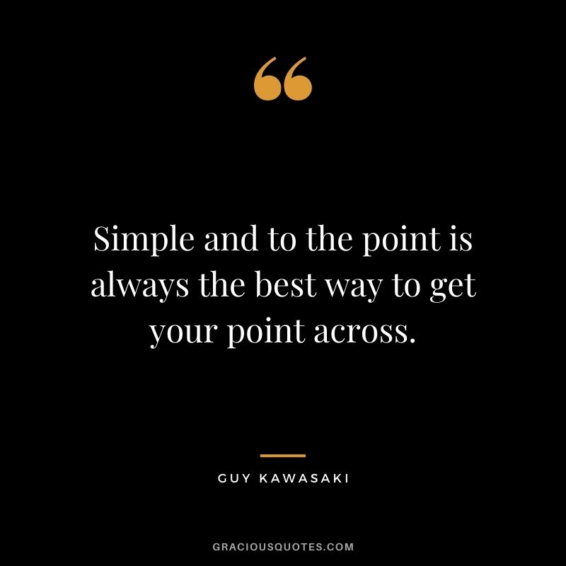 Simple and to the point is always the best way to get your point across.