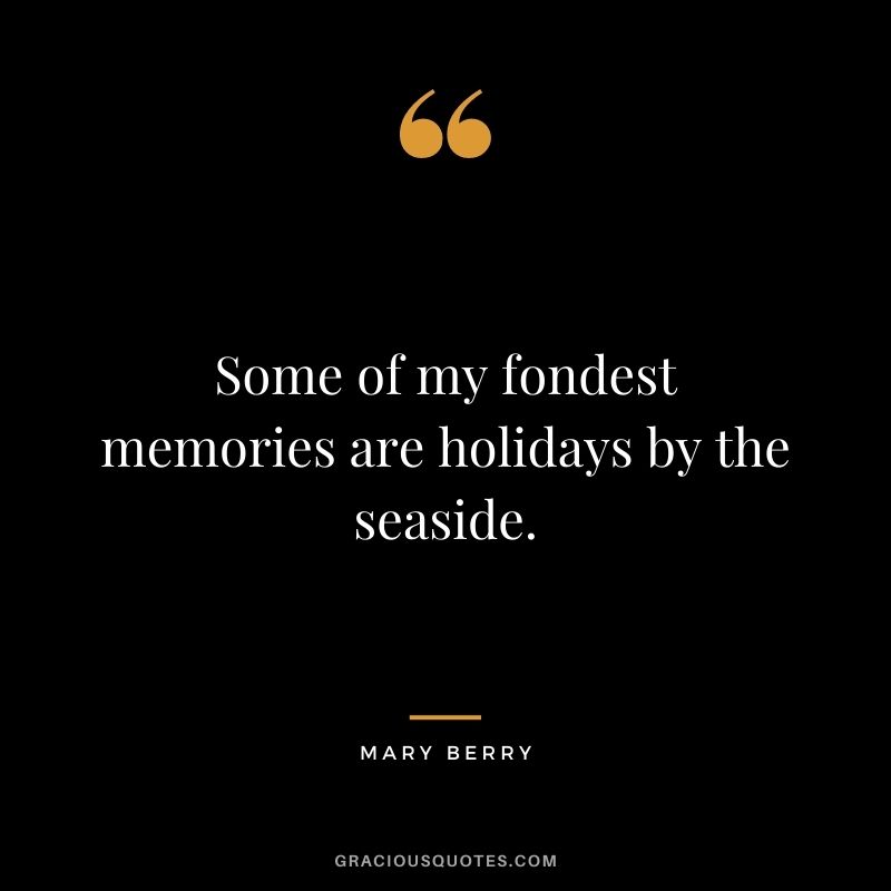 Some of my fondest memories are holidays by the seaside.