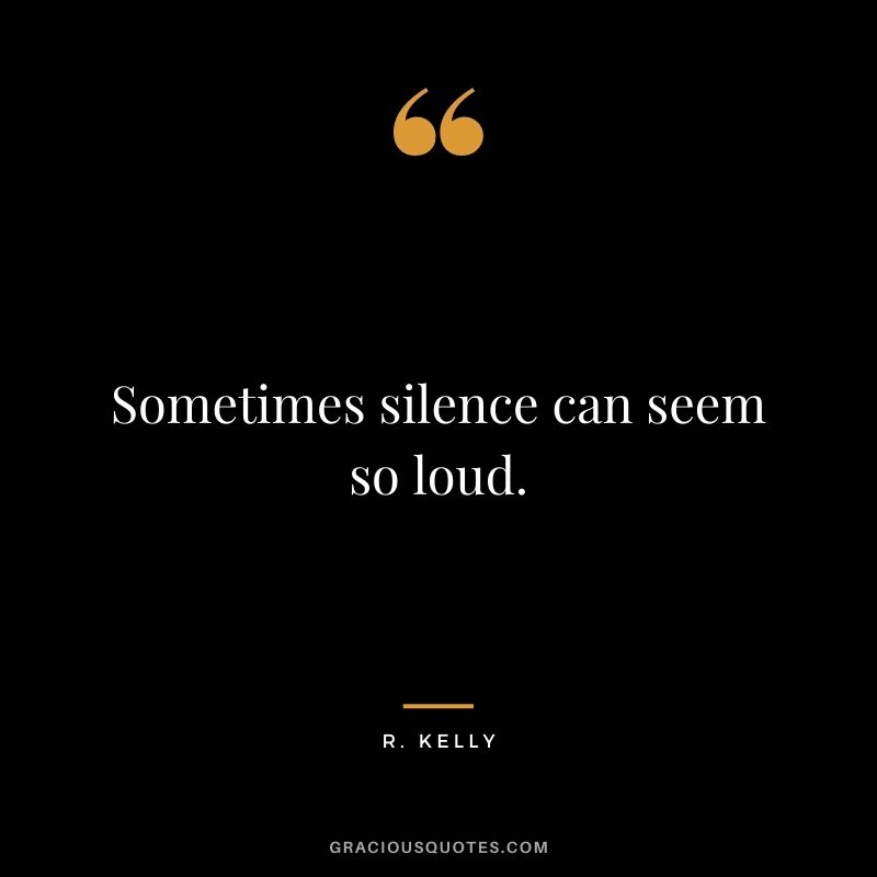 Sometimes silence can seem so loud.