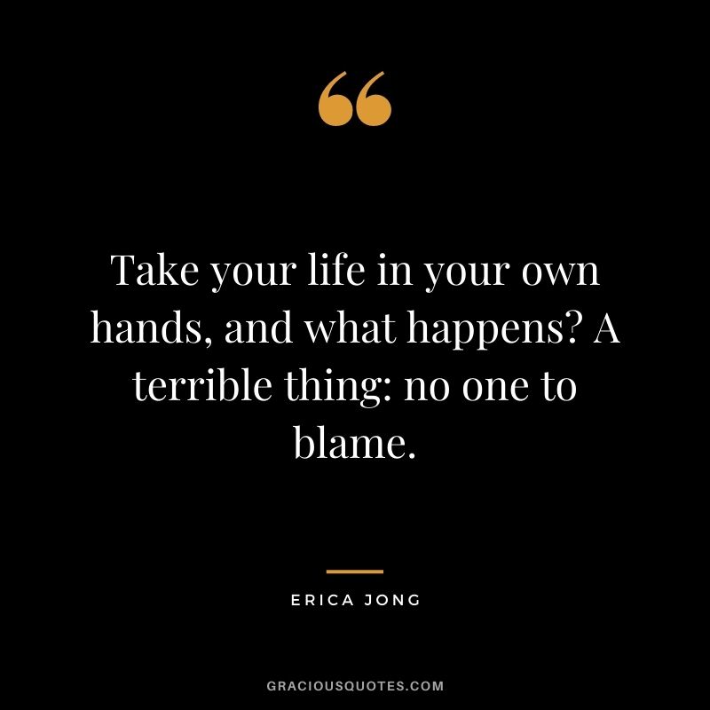 Take your life in your own hands, and what happens A terrible thing no one to blame.