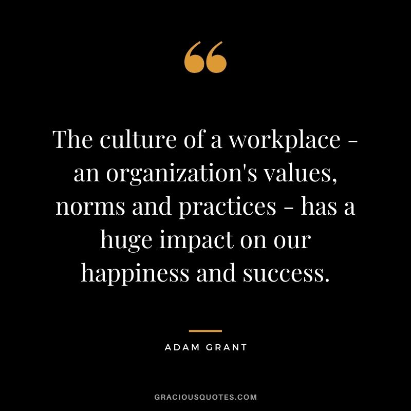 The culture of a workplace - an organization's values, norms and practices - has a huge impact on our happiness and success.