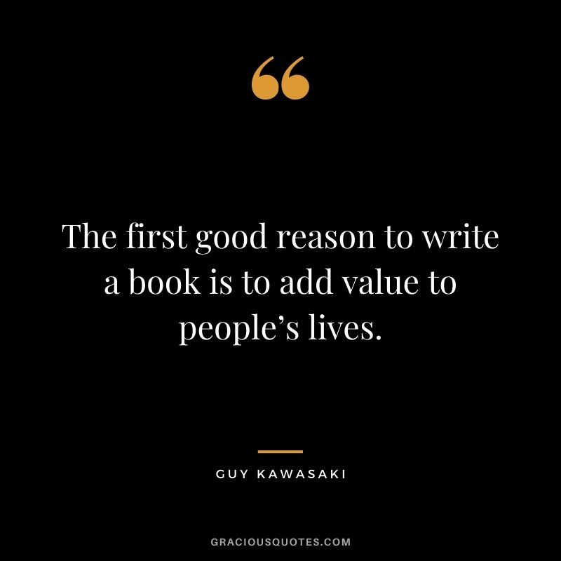 The first good reason to write a book is to add value to people’s lives.
