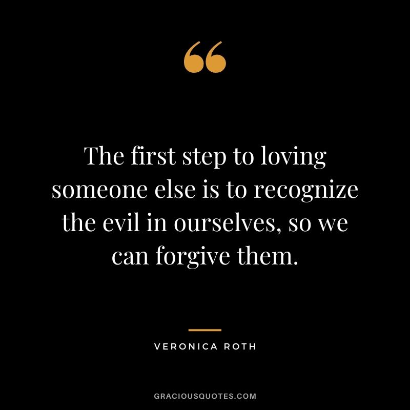 The first step to loving someone else is to recognize the evil in ourselves, so we can forgive them.
