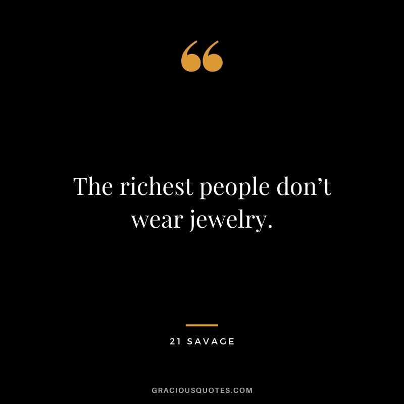 The richest people don’t wear jewelry.