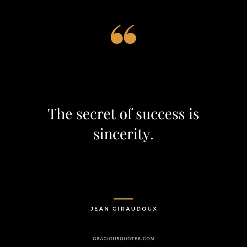 The secret of success is sincerity. - Jean Giraudoux