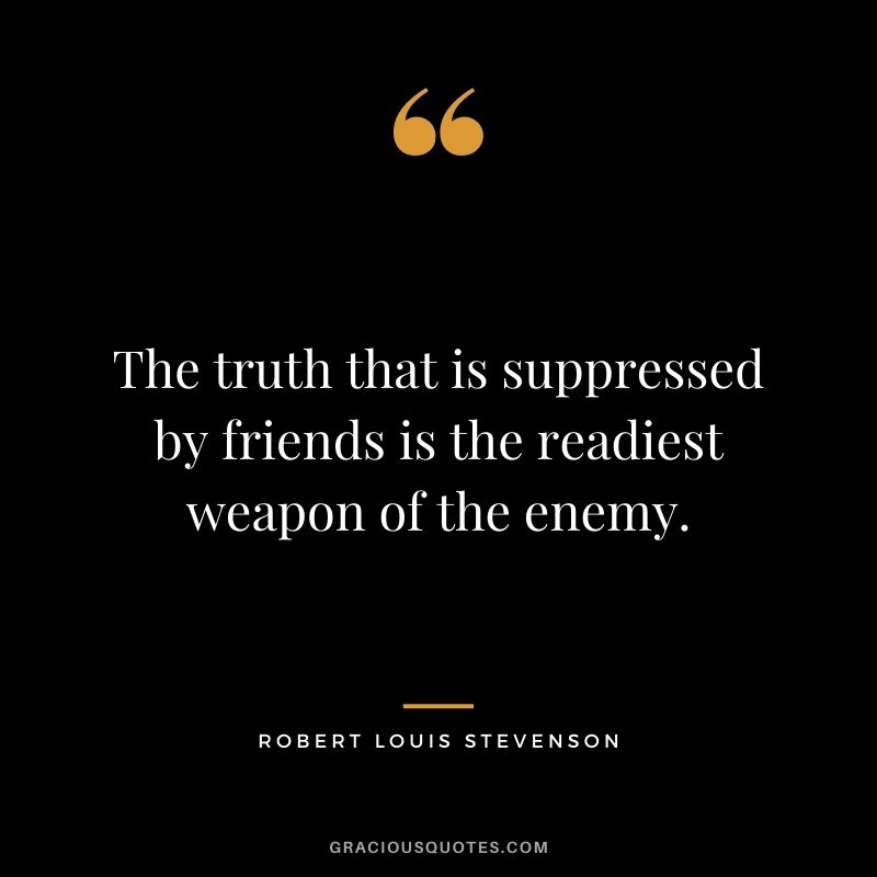 The truth that is suppressed by friends is the readiest weapon of the enemy.