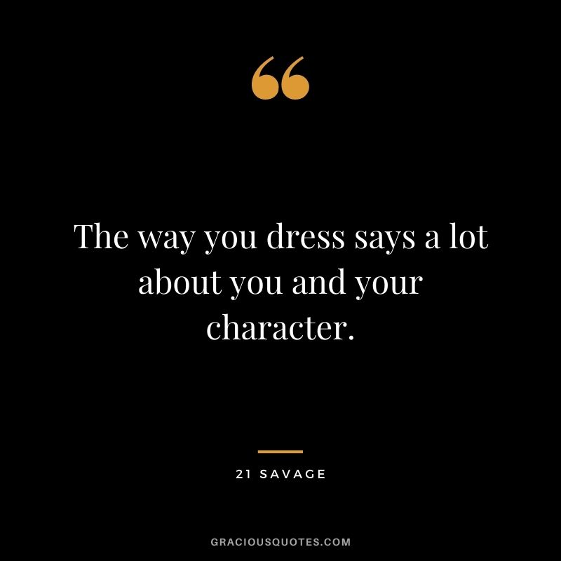 The way you dress says a lot about you and your character.