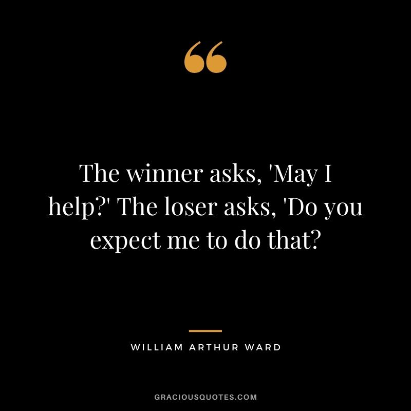 The winner asks, 'May I help?' The loser asks, 'Do you expect me to do that?