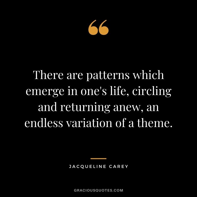 There are patterns which emerge in one's life, circling and returning anew, an endless variation of a theme.