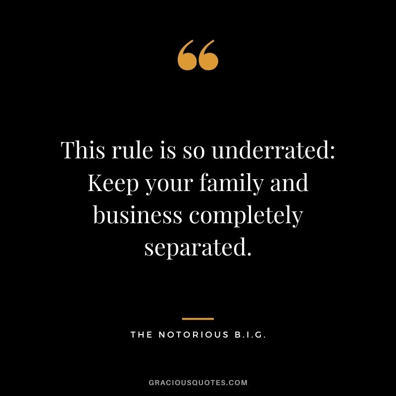 This rule is so underrated: Keep your family and business completely separated.