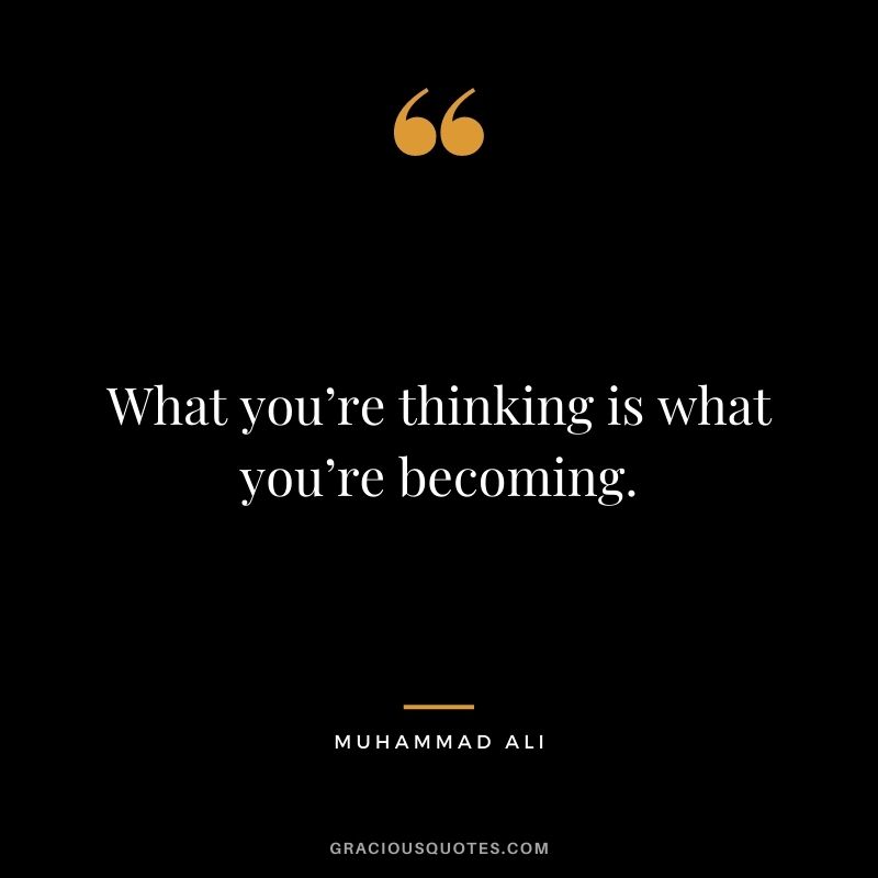 What you’re thinking is what you’re becoming.