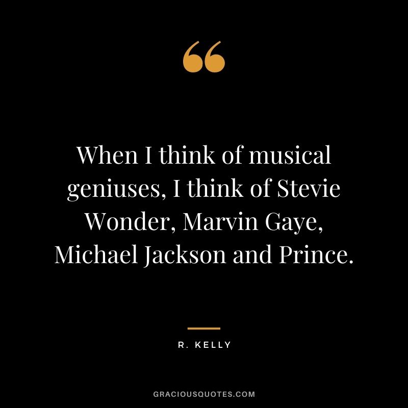 When I think of musical geniuses, I think of Stevie Wonder, Marvin Gaye, Michael Jackson and Prince.