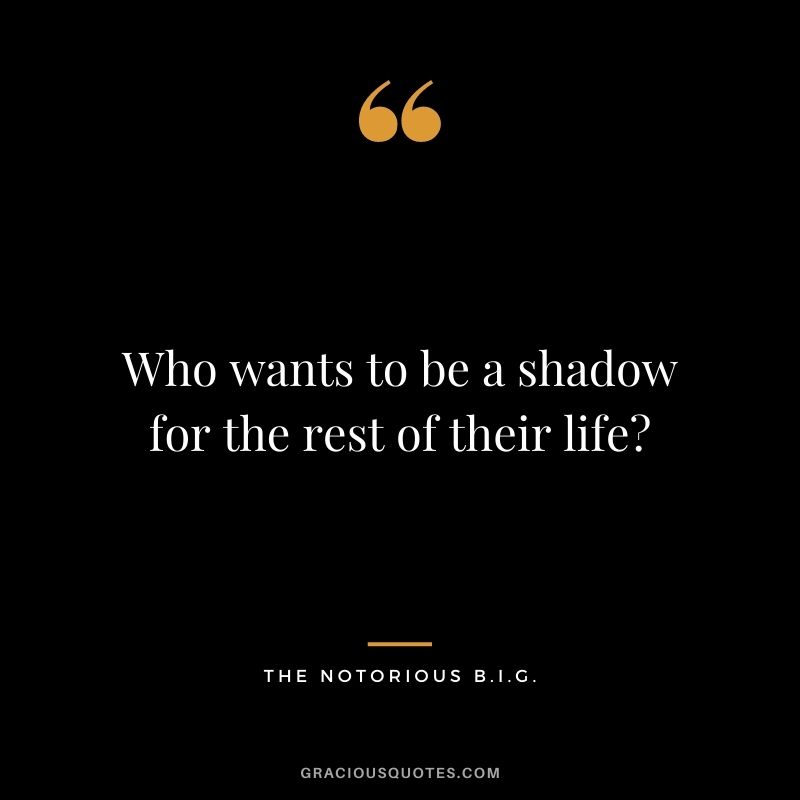 Who wants to be a shadow for the rest of their life