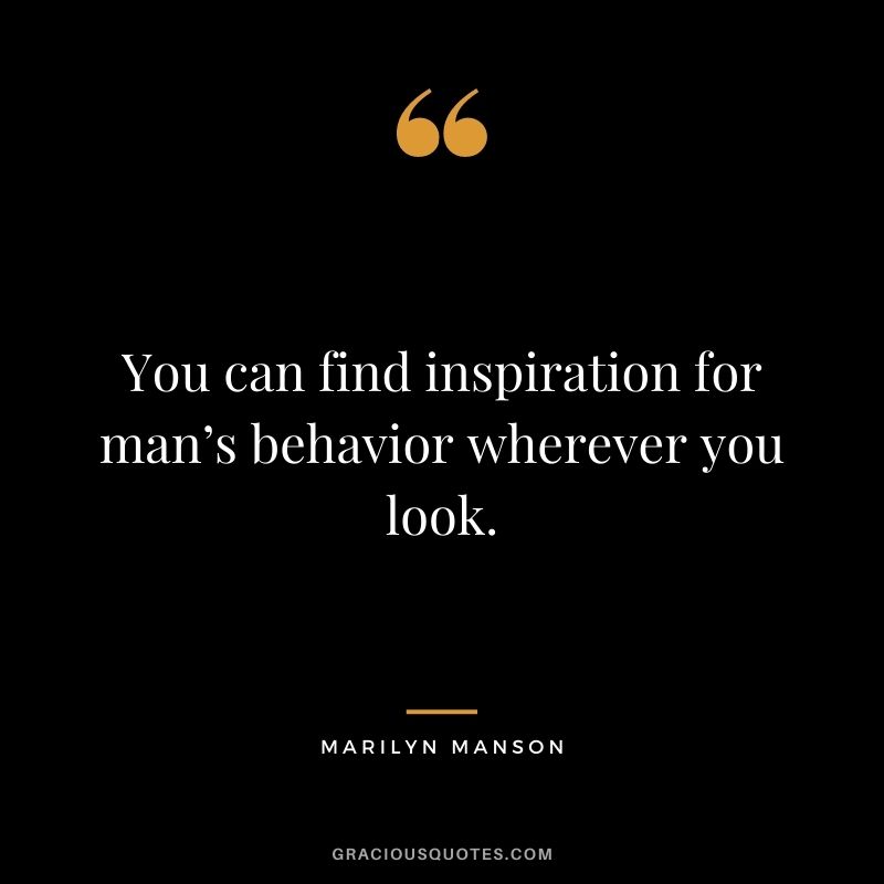 You can find inspiration for man’s behavior wherever you look.
