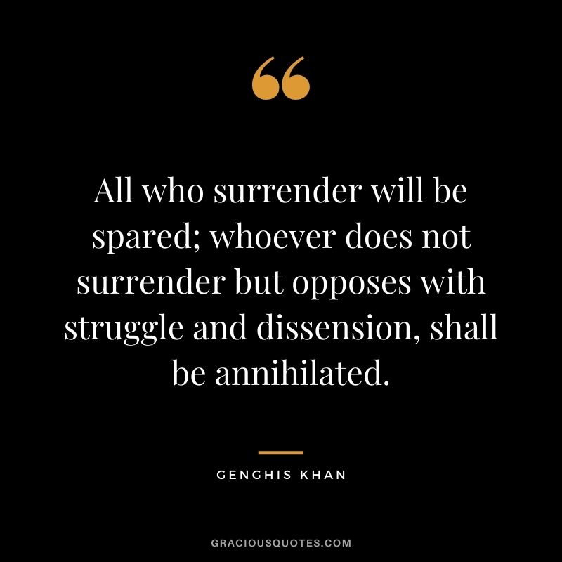 All who surrender will be spared; whoever does not surrender but opposes with struggle and dissension, shall be annihilated.