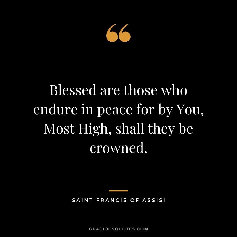 Blessed are those who endure in peace for by You, Most High, shall they be crowned.