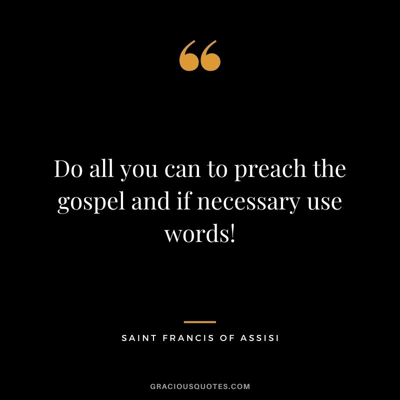 Do all you can to preach the gospel and if necessary use words!