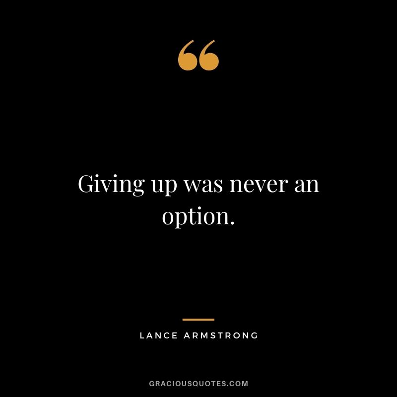 Giving up was never an option.
