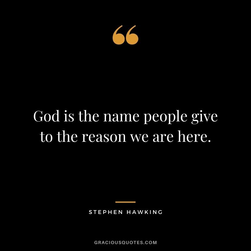 God is the name people give to the reason we are here.