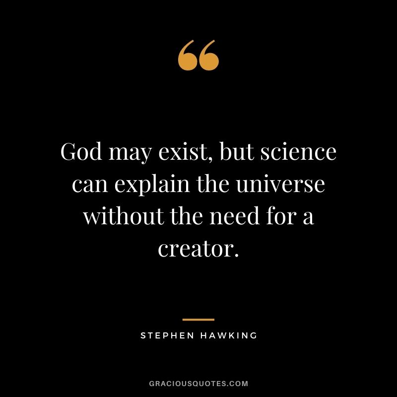 God may exist, but science can explain the universe without the need for a creator.