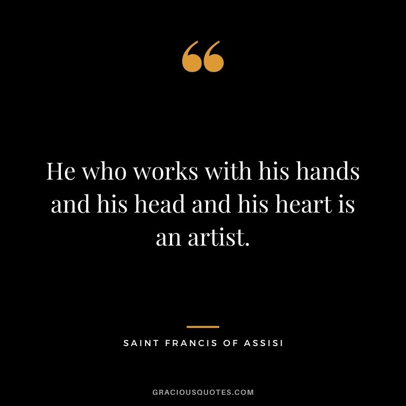 He who works with his hands and his head and his heart is an artist.