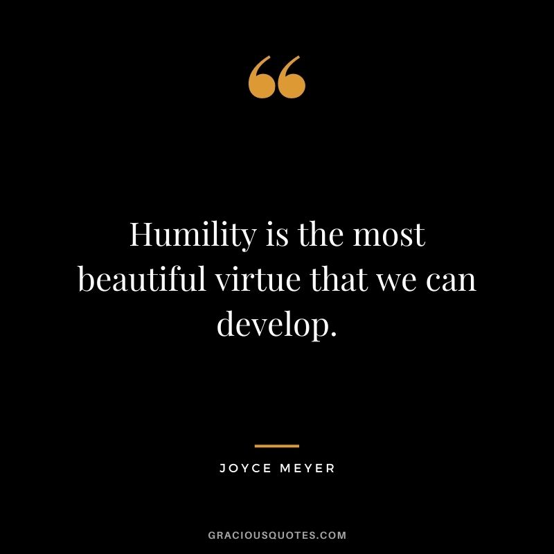 Humility is the most beautiful virtue that we can develop. - Joyce Meyer