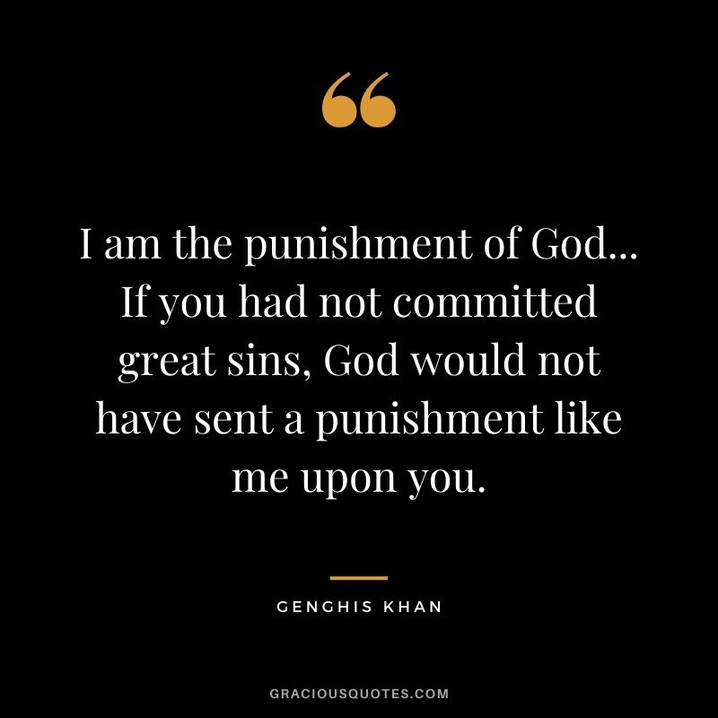 I am the punishment of God... If you had not committed great sins, God would not have sent a punishment like me upon you.