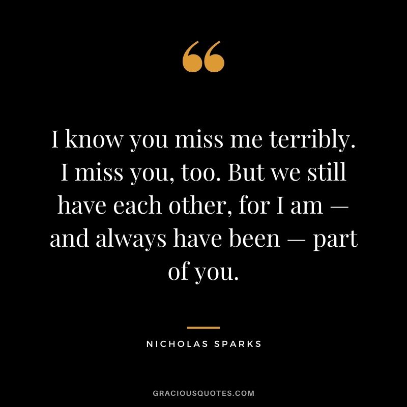 I know you miss me terribly. I miss you, too. But we still have each other, for I am — and always have been — part of you.