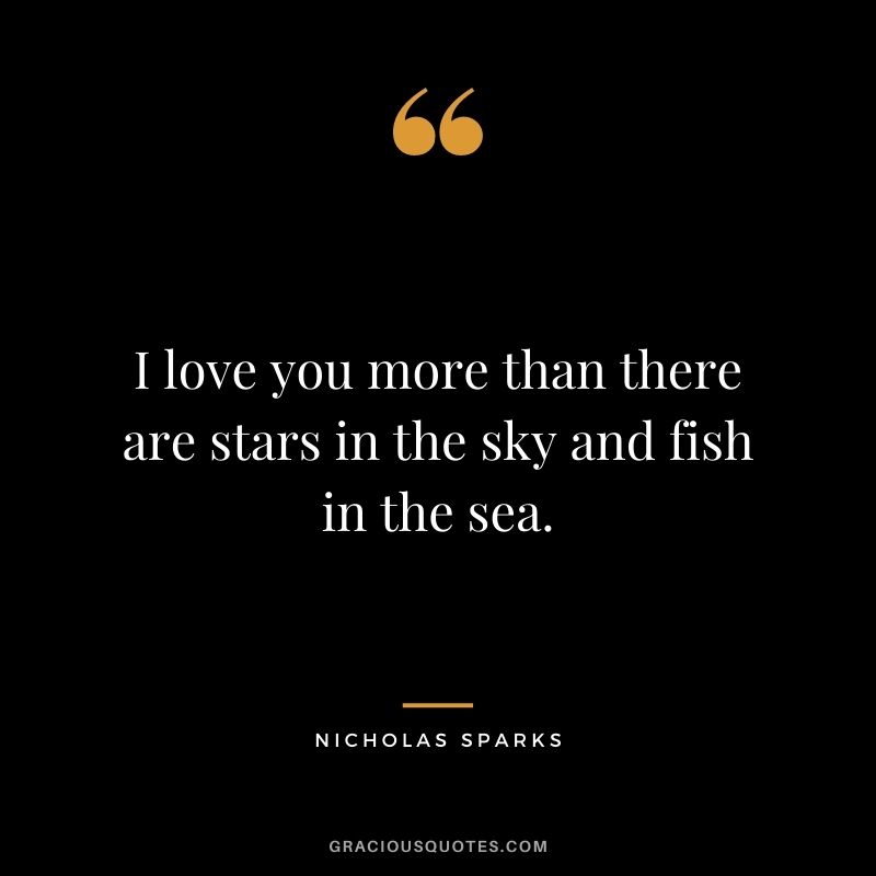 I love you more than there are stars in the sky and fish in the sea.