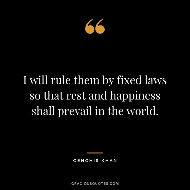 I will rule them by fixed laws so that rest and happiness shall prevail in the world.