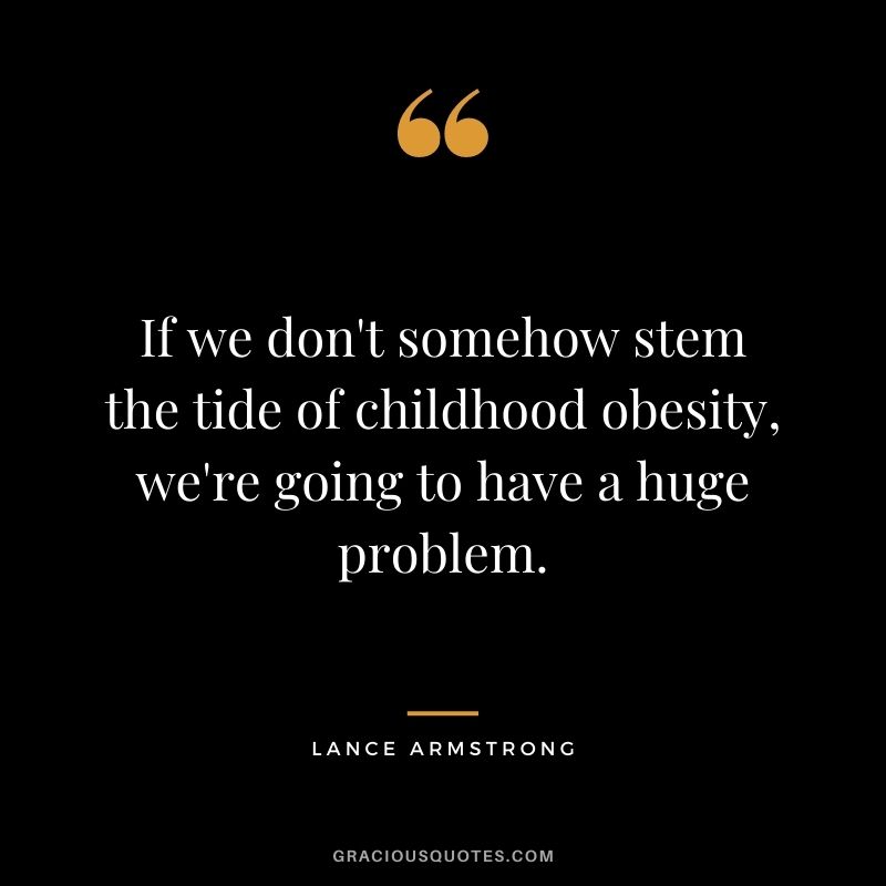 If we don't somehow stem the tide of childhood obesity, we're going to have a huge problem.