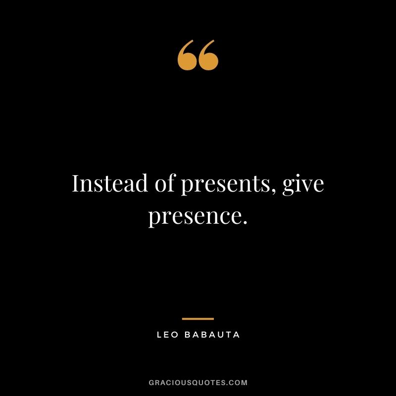 Instead of presents, give presence.