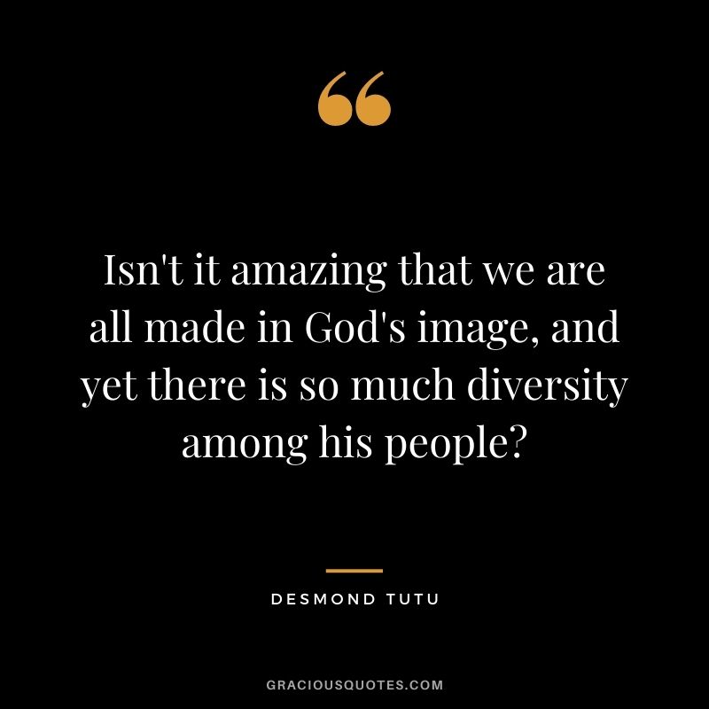 Isn't it amazing that we are all made in God's image, and yet there is so much diversity among his people?