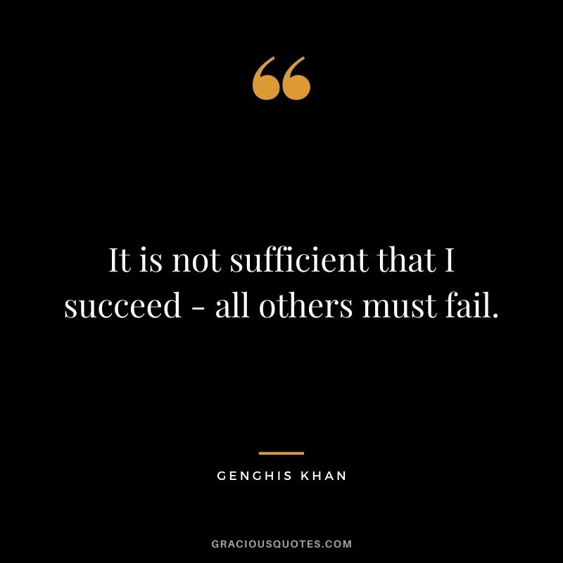 It is not sufficient that I succeed - all others must fail.