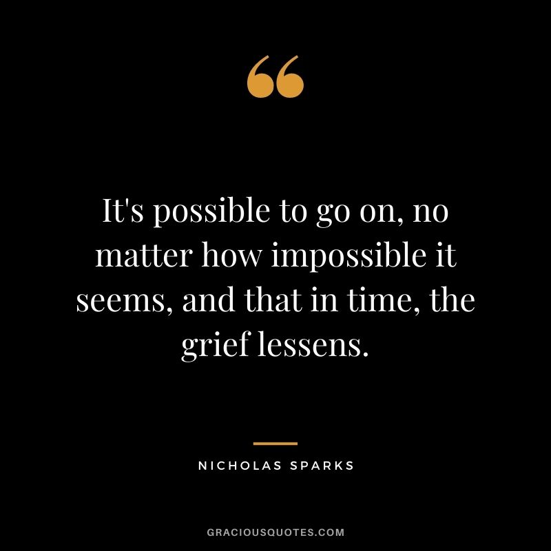 It's possible to go on, no matter how impossible it seems, and that in time, the grief lessens.