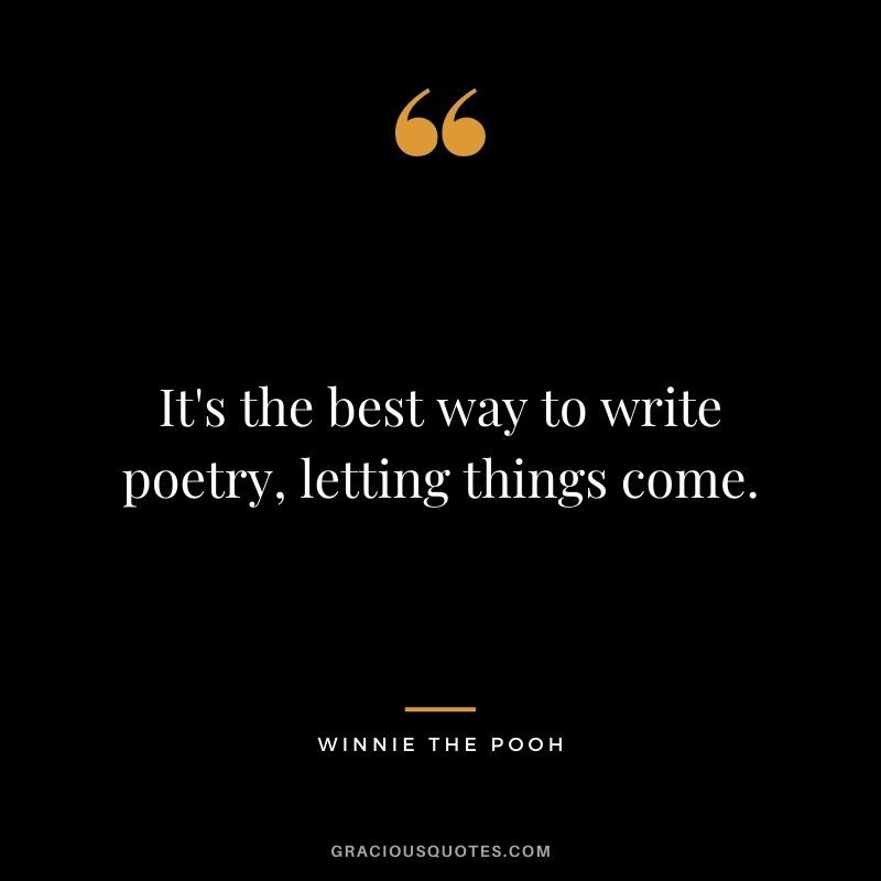 It's the best way to write poetry, letting things come.