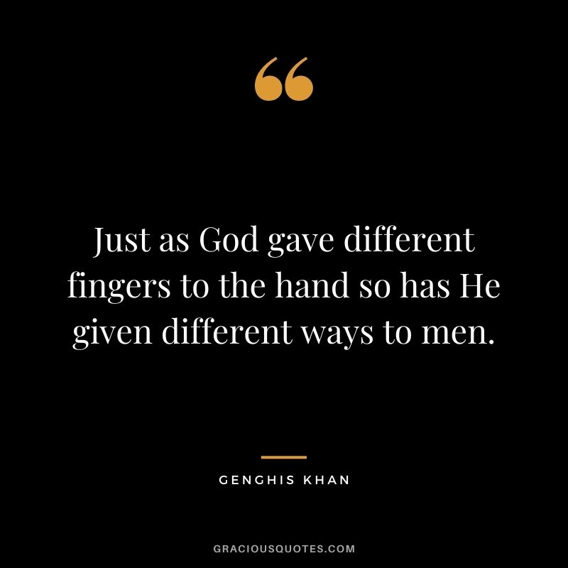 Just as God gave different fingers to the hand so has He given different ways to men.
