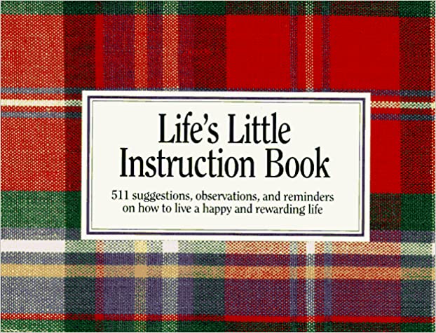 Life's Little Instruction Book: 511 suggestions, observations, and reminders on how to live a happy and rewarding life