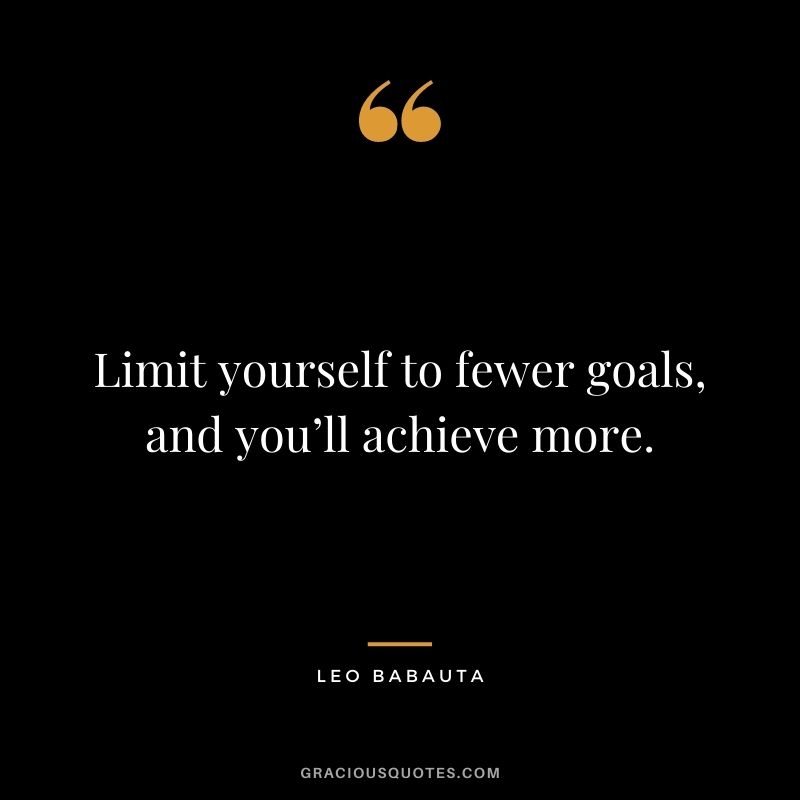Limit yourself to fewer goals, and you’ll achieve more.