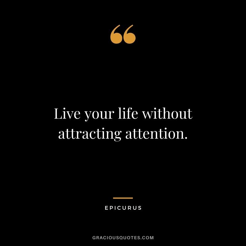 Live your life without attracting attention.