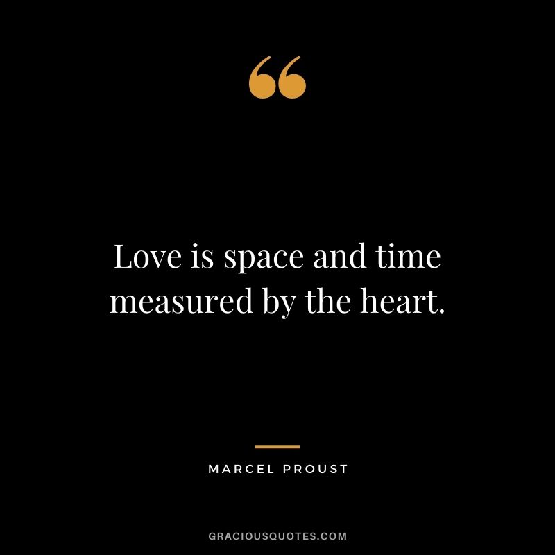 Love is space and time measured by the heart.