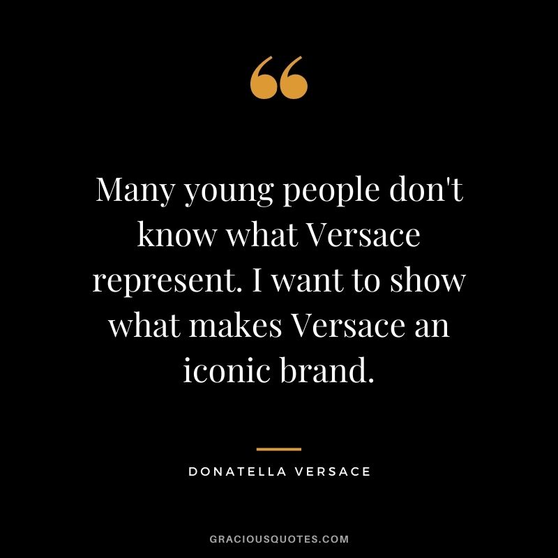 Many young people don't know what Versace represent. I want to show what makes Versace an iconic brand.