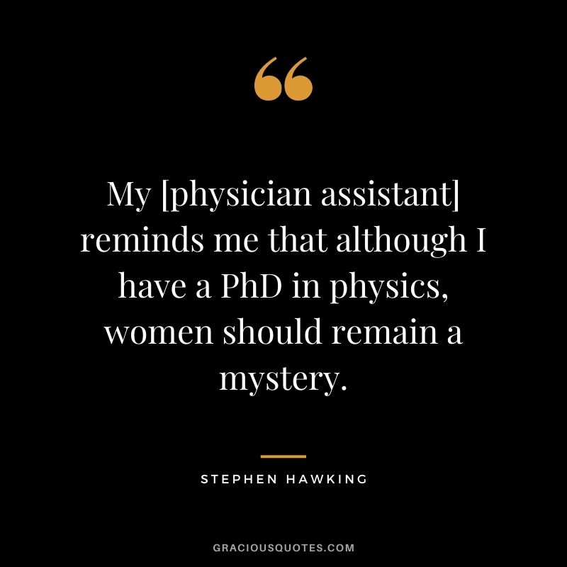 My [physician assistant] reminds me that although I have a PhD in physics, women should remain a mystery.