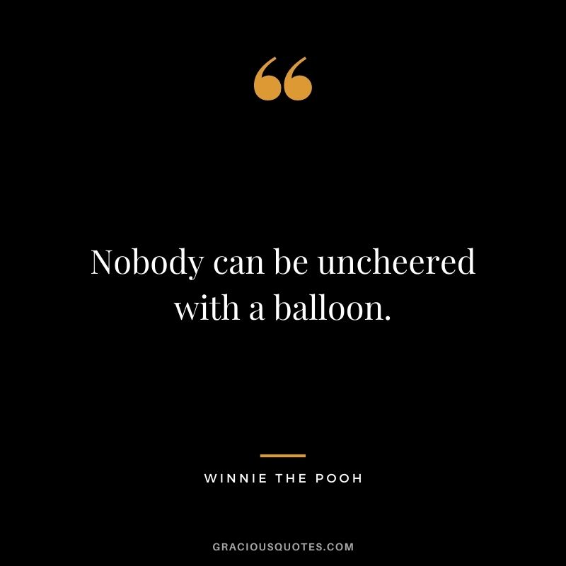 Nobody can be uncheered with a balloon.