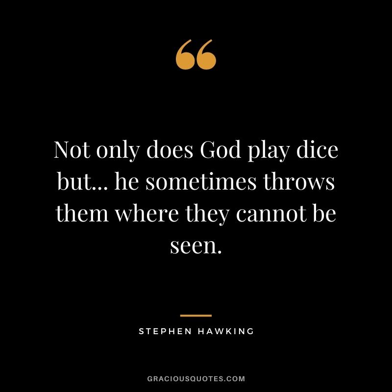 Not only does God play dice but... he sometimes throws them where they cannot be seen.