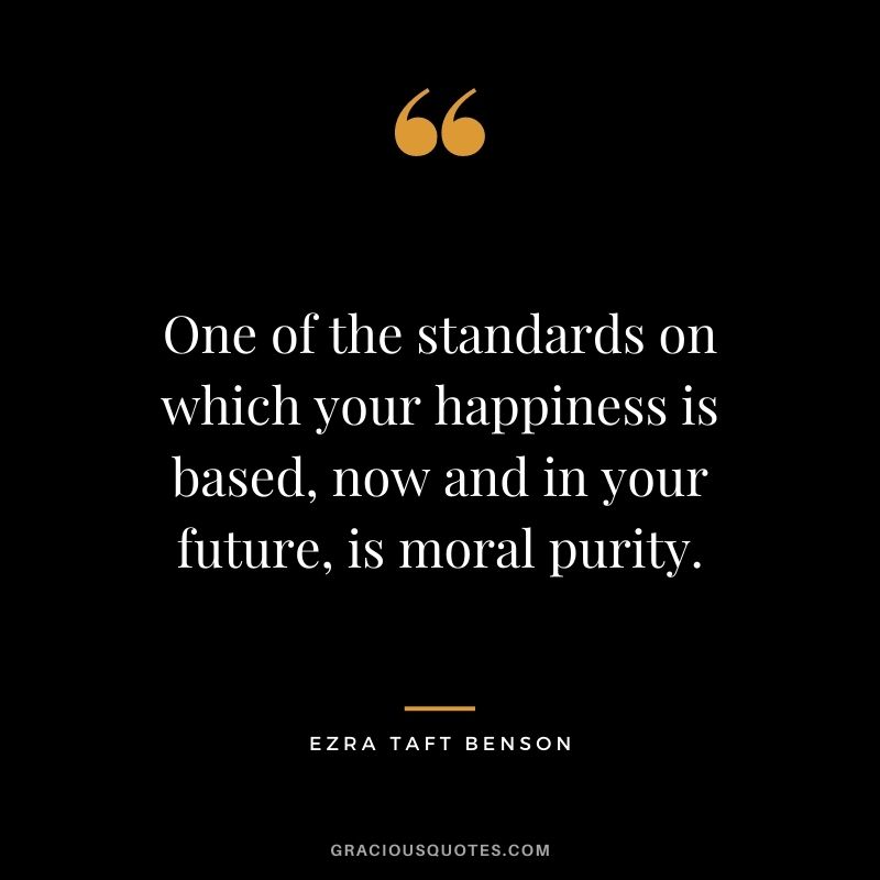 One of the standards on which your happiness is based, now and in your future, is moral purity.