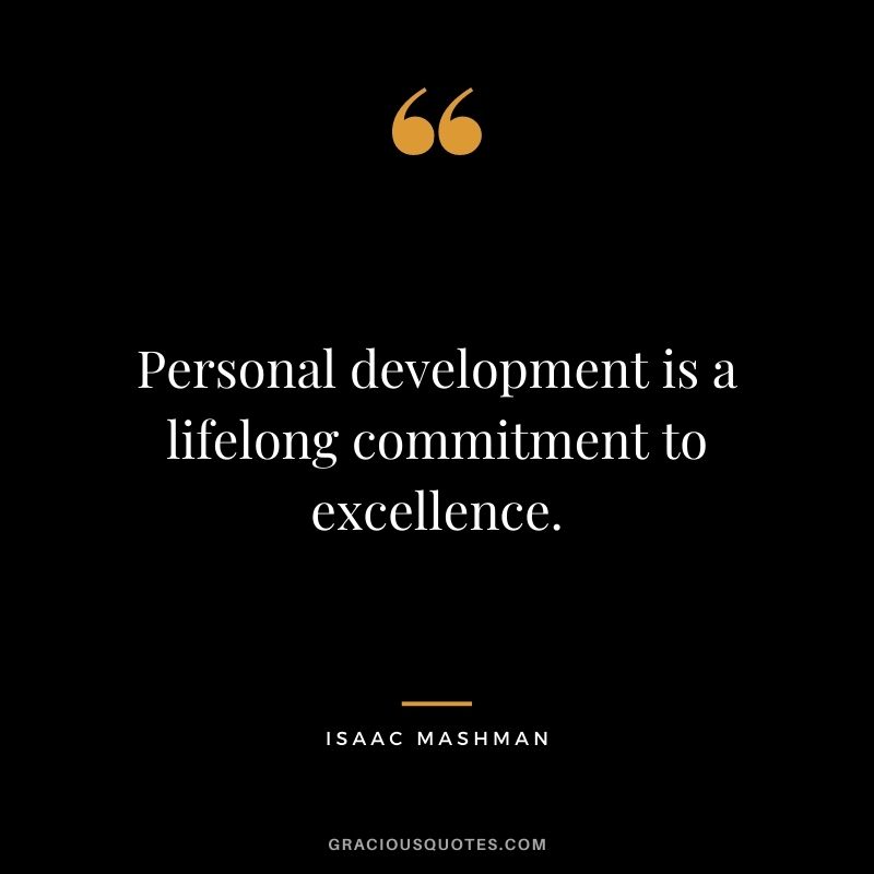 Personal development is a lifelong commitment to excellence. - Isaac Mashman