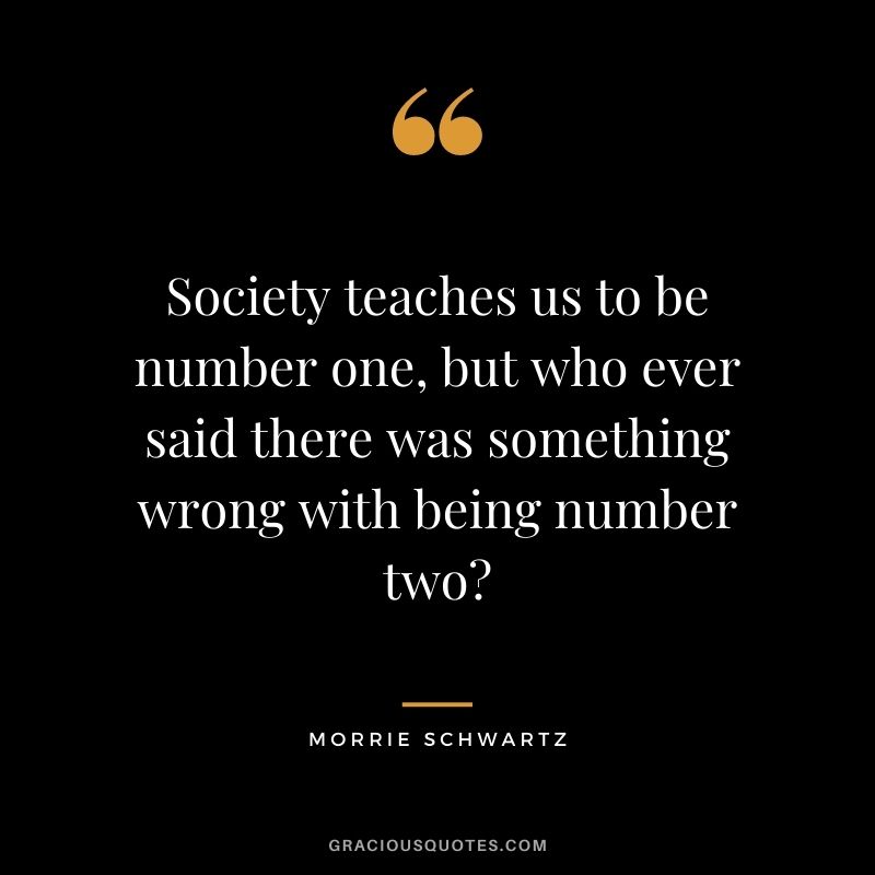 Society teaches us to be number one, but who ever said there was something wrong with being number two?