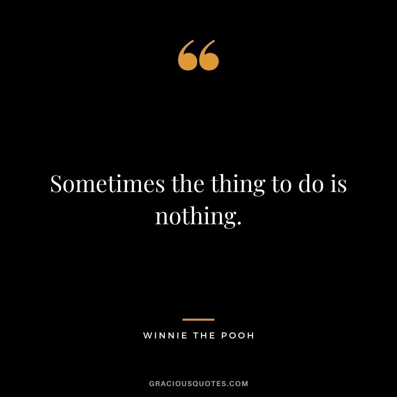 Sometimes the thing to do is nothing.
